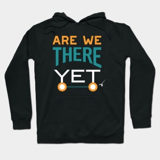 Are We There Yet Hoodie